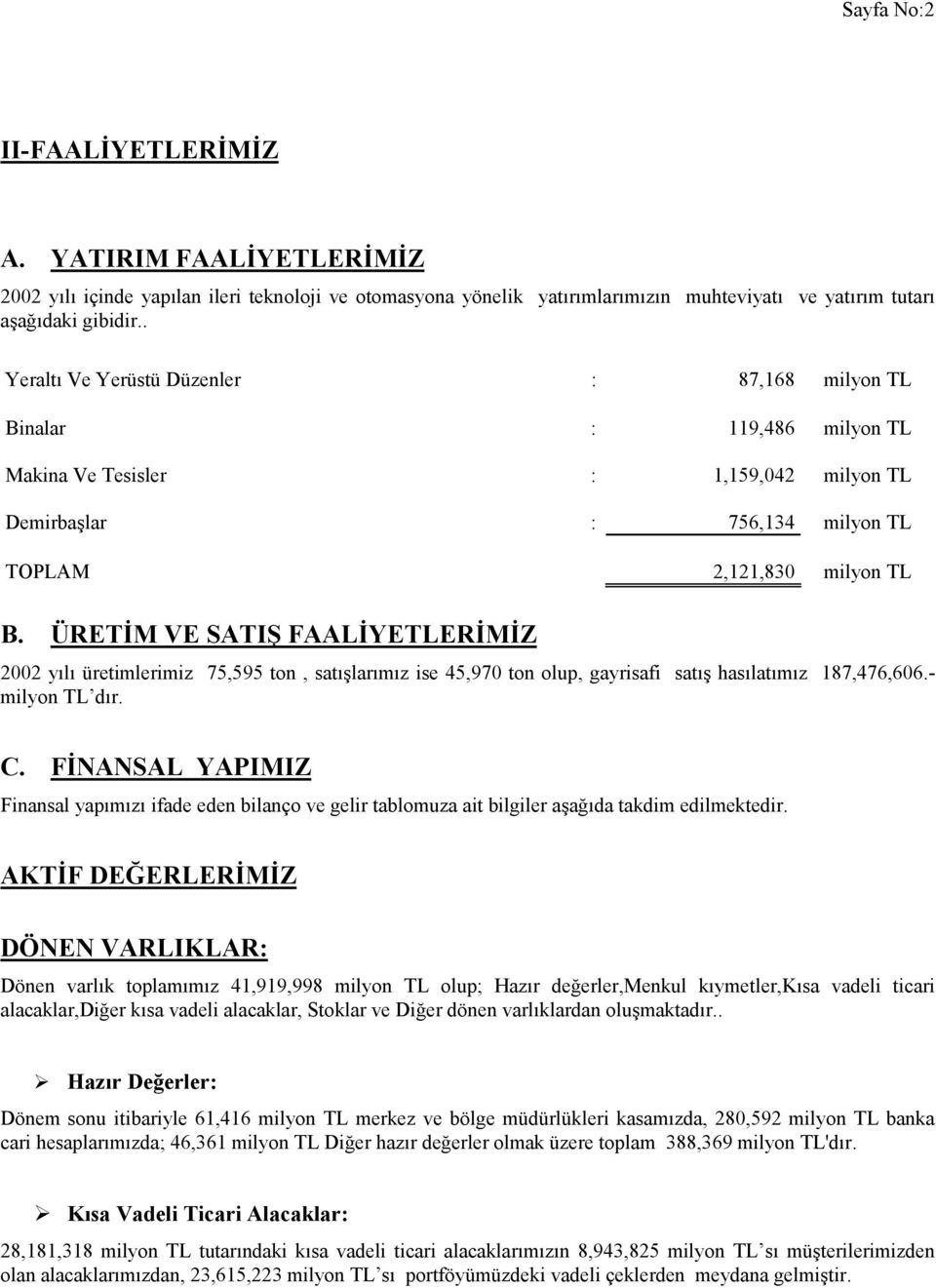 ÜRETİM VE SATIŞ FAALİYETLERİMİZ 2002 yılı üretimlerimiz 75,595 ton, satışlarımız ise 45,970 ton olup, gayrisafi satış hasılatımız 187,476,606.- milyon TL dır. C.