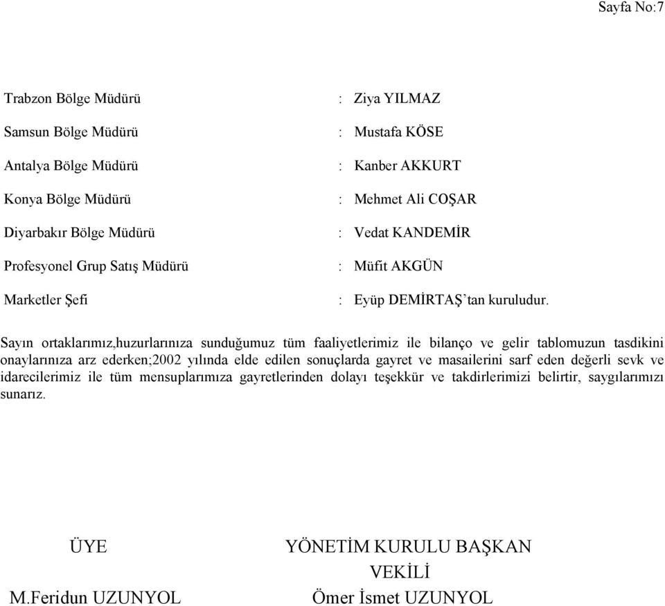 Sayın ortaklarımız,huzurlarınıza sunduğumuz tüm faaliyetlerimiz ile bilanço ve gelir tablomuzun tasdikini onaylarınıza arz ederken;2002 yılında elde edilen sonuçlarda