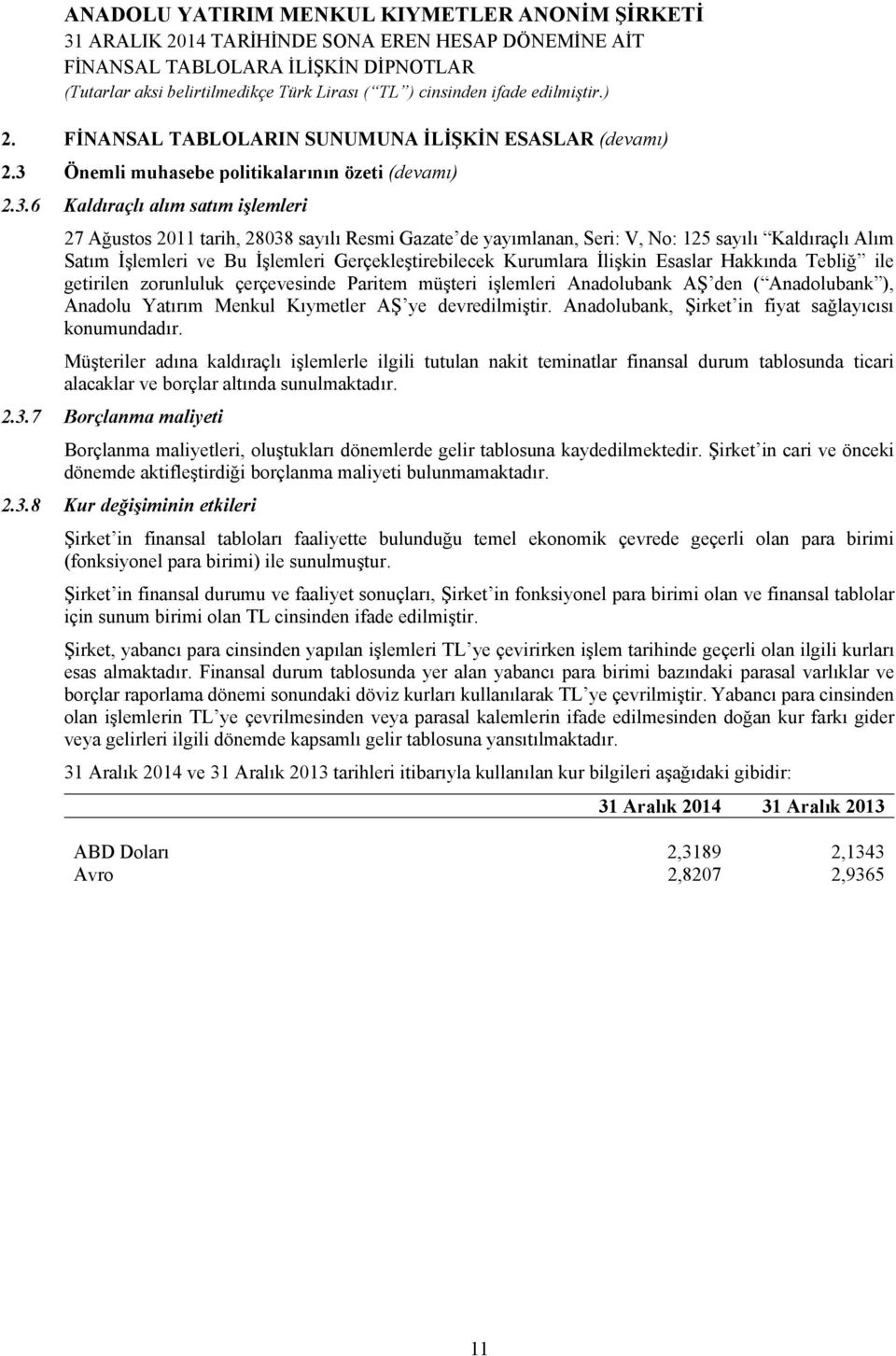 6 Kaldıraçlı alım satım işlemleri 27 Ağustos 2011 tarih, 28038 sayılı Resmi Gazate de yayımlanan, Seri: V, No: 125 sayılı Kaldıraçlı Alım Satım İşlemleri ve Bu İşlemleri Gerçekleştirebilecek