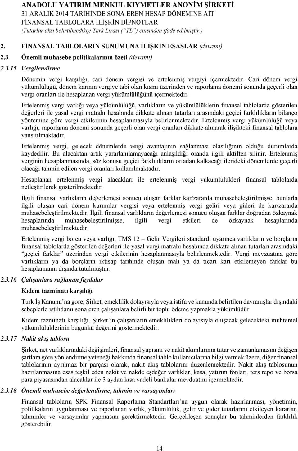 Ertelenmiş vergi varlığı veya yükümlülüğü, varlıkların ve yükümlülüklerin finansal tablolarda gösterilen değerleri ile yasal vergi matrahı hesabında dikkate alınan tutarları arasındaki geçici