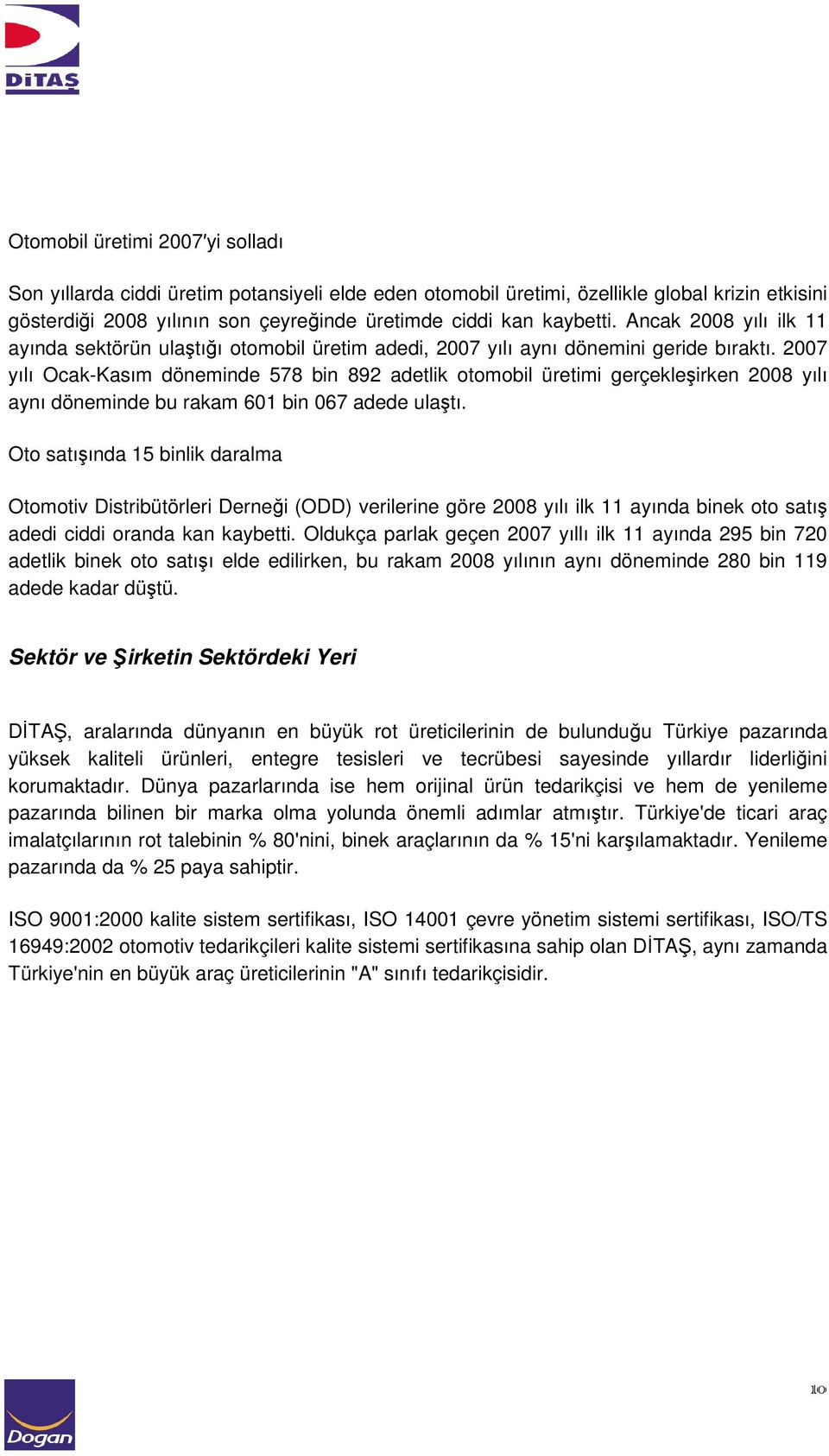 2007 yılı Ocak-Kasım döneminde 578 bin 892 adetlik otomobil üretimi gerçekleşirken 2008 yılı aynı döneminde bu rakam 601 bin 067 adede ulaştı.