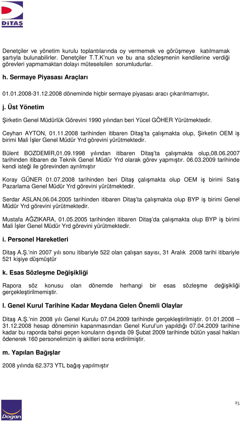 2008 döneminde hiçbir sermaye piyasası aracı çıkarılmamıştır. j. Üst Yönetim Şirketin Genel Müdürlük Görevini 1990 yılından beri Yücel GÖHER Yürütmektedir. Ceyhan AYTON, 01.11.