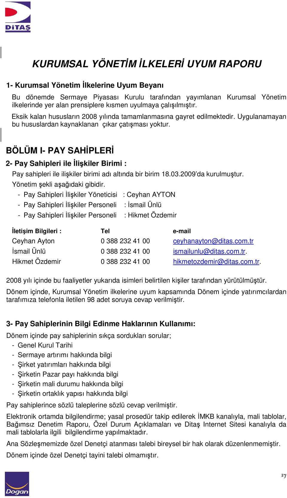 BÖLÜM I- PAY SAHİPLERİ 2- Pay Sahipleri ile İlişkiler Birimi : Pay sahipleri ile ilişkiler birimi adı altında bir birim 18.03.2009 da kurulmuştur. Yönetim şekli aşağıdaki gibidir.