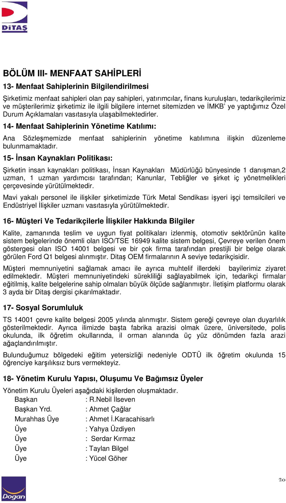 14- Menfaat Sahiplerinin Yönetime Katılımı: Ana Sözleşmemizde menfaat sahiplerinin yönetime katılımına ilişkin düzenleme bulunmamaktadır.