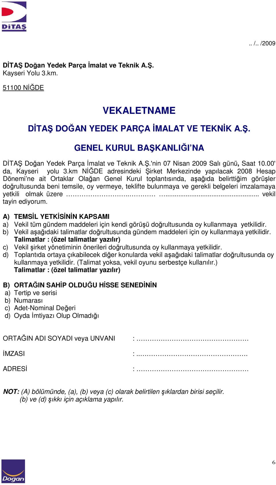 km NİĞDE adresindeki Şirket Merkezinde yapılacak 2008 Hesap Dönemi ne ait Ortaklar Olağan Genel Kurul toplantısında, aşağıda belirttiğim görüşler doğrultusunda beni temsile, oy vermeye, teklifte