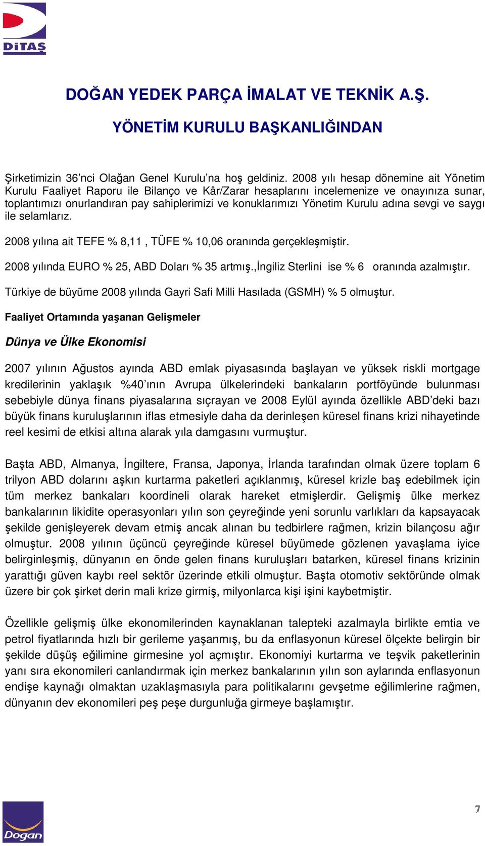 Kurulu adına sevgi ve saygı ile selamlarız. 2008 yılına ait TEFE % 8,11, TÜFE % 10,06 oranında gerçekleşmiştir. 2008 yılında EURO % 25, ABD Doları % 35 artmış.