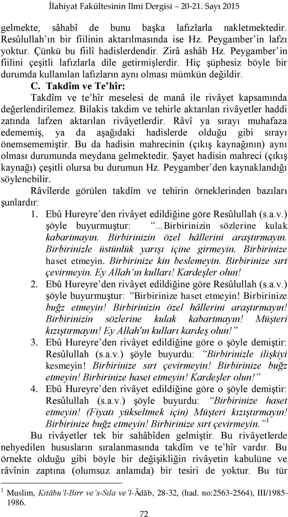 Takdîm ve Te hîr: Takdîm ve te hîr meselesi de manâ ile rivâyet kapsamında değerlendirilemez. Bilakis takdim ve tehirle aktarılan rivâyetler haddi zatında lafzen aktarılan rivâyetlerdir.