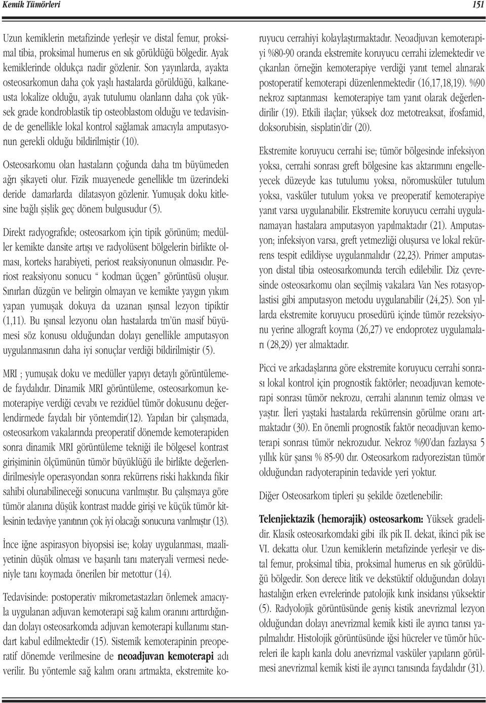 tedavisinde de genellikle lokal kontrol sa lamak amac yla amputasyonun gerekli oldu u bildirilmifltir (10). Osteosarkomu olan hastalar n ço unda daha tm büyümeden a r flikayeti olur.