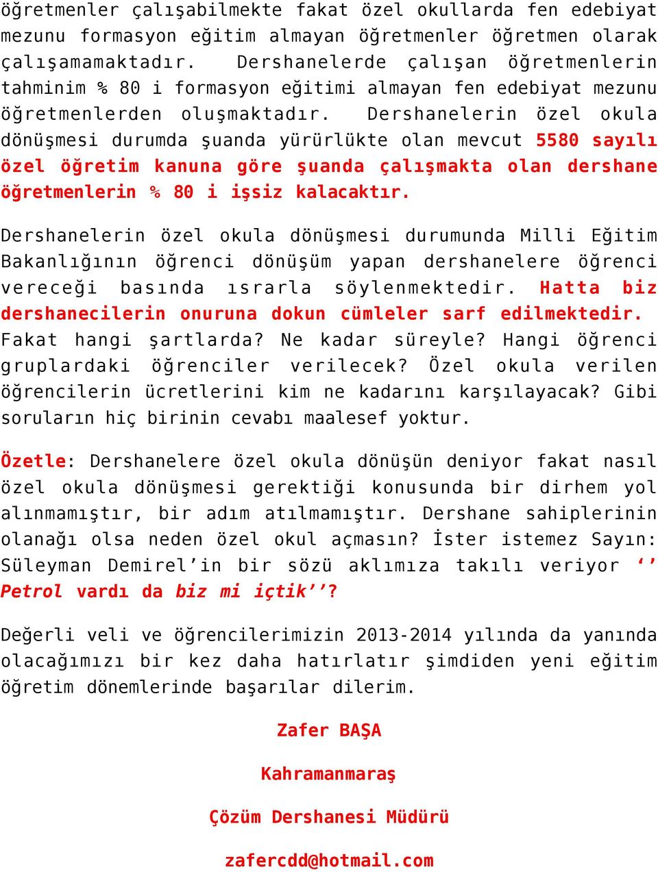 Dershanelerin özel okula dönüşmesi durumda şuanda yürürlükte olan mevcut 5580 sayılı özel öğretim kanuna göre şuanda çalışmakta olan dershane öğretmenlerin % 80 i işsiz kalacaktır.