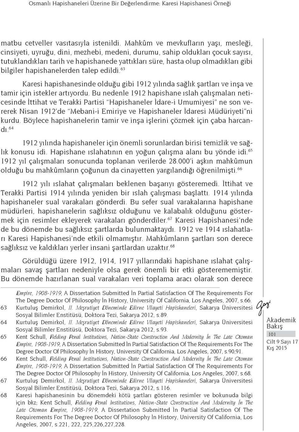 bilgiler hapishanelerden talep edildi. 63 Karesi hapishanesinde olduğu gibi 1912 yılında sağlık şartları ve inşa ve tamir için istekler artıyordu.