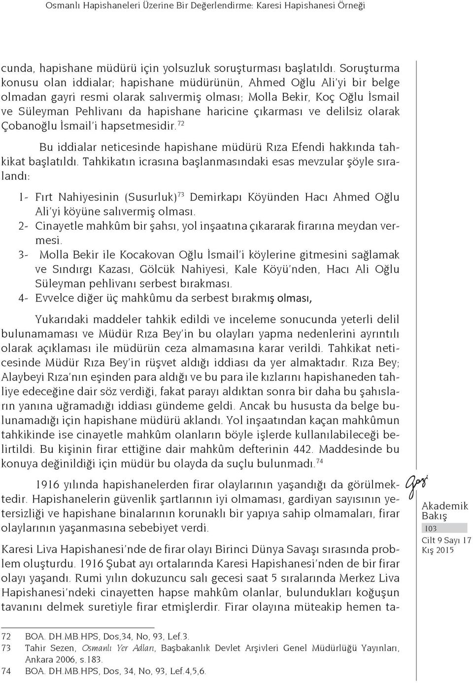 haricine çıkarması ve delilsiz olarak Çobanoğlu İsmail i hapsetmesidir. 72 Bu iddialar neticesinde hapishane müdürü Rıza Efendi hakkında tahkikat başlatıldı.