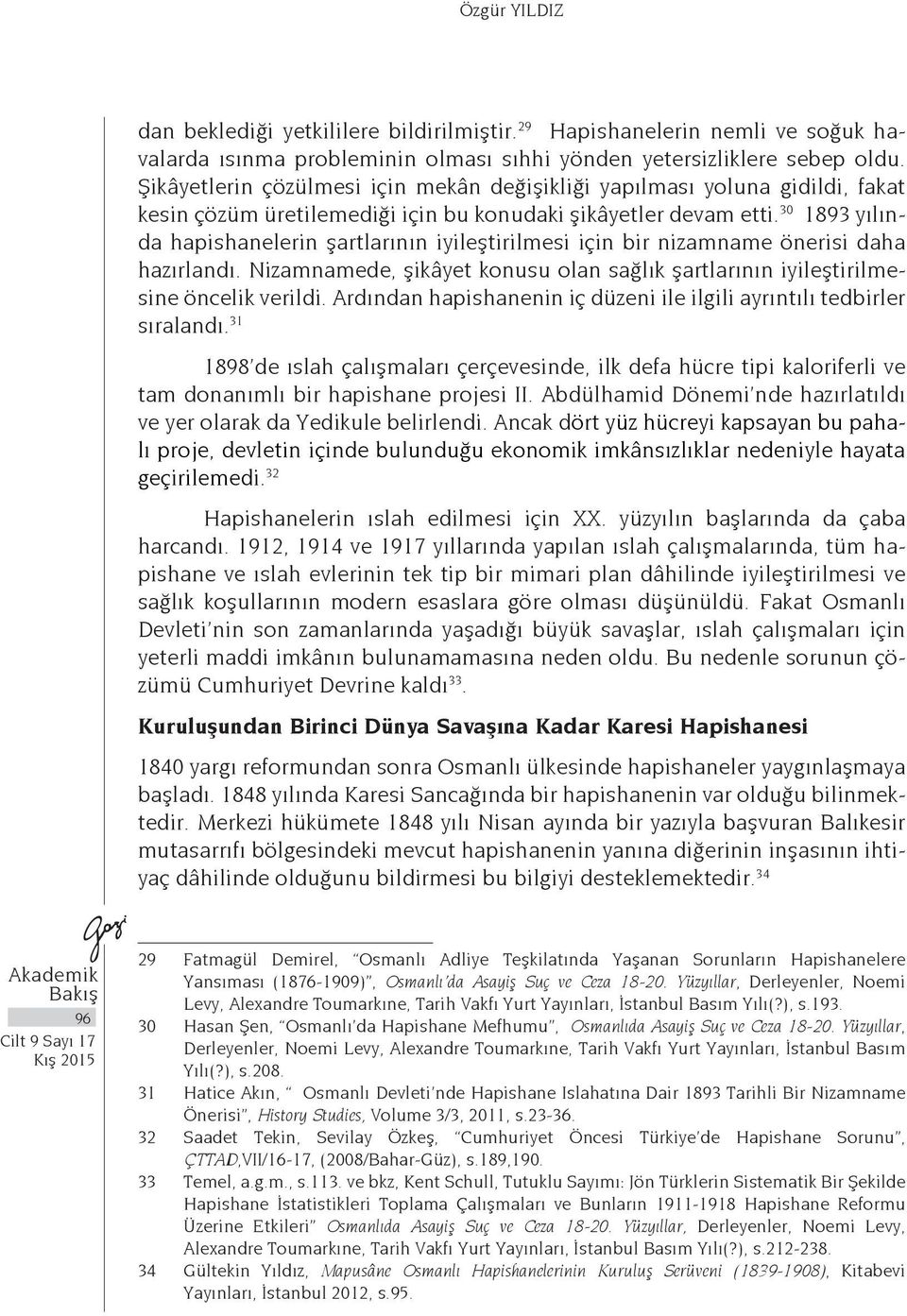 30 1893 yılında hapishanelerin şartlarının iyileştirilmesi için bir nizamname önerisi daha hazırlandı. Nizamnamede, şikâyet konusu olan sağlık şartlarının iyileştirilmesine öncelik verildi.