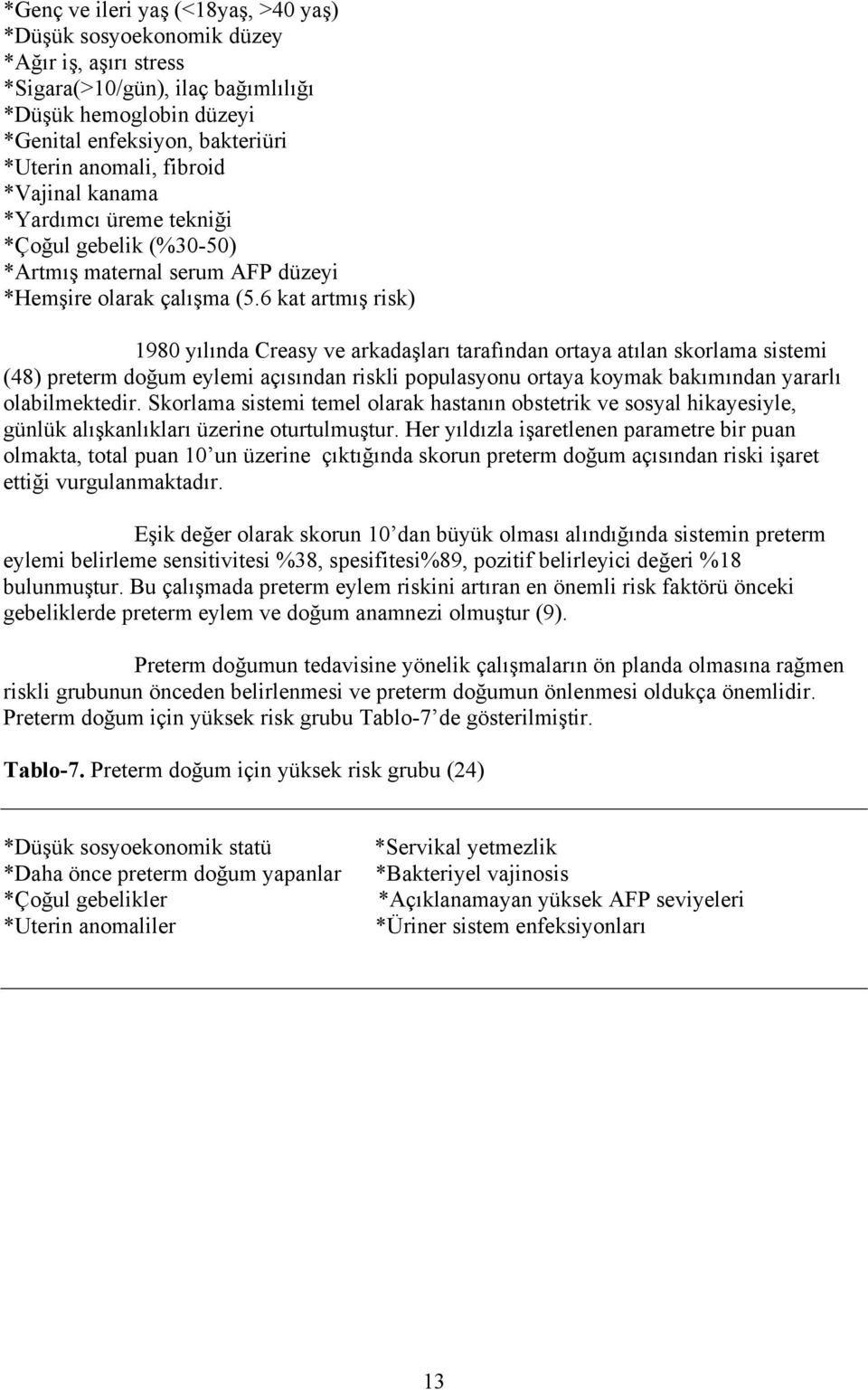 6 kat artmış risk) 1980 yılında Creasy ve arkadaşları tarafından ortaya atılan skorlama sistemi (48) preterm doğum eylemi açısından riskli populasyonu ortaya koymak bakımından yararlı olabilmektedir.