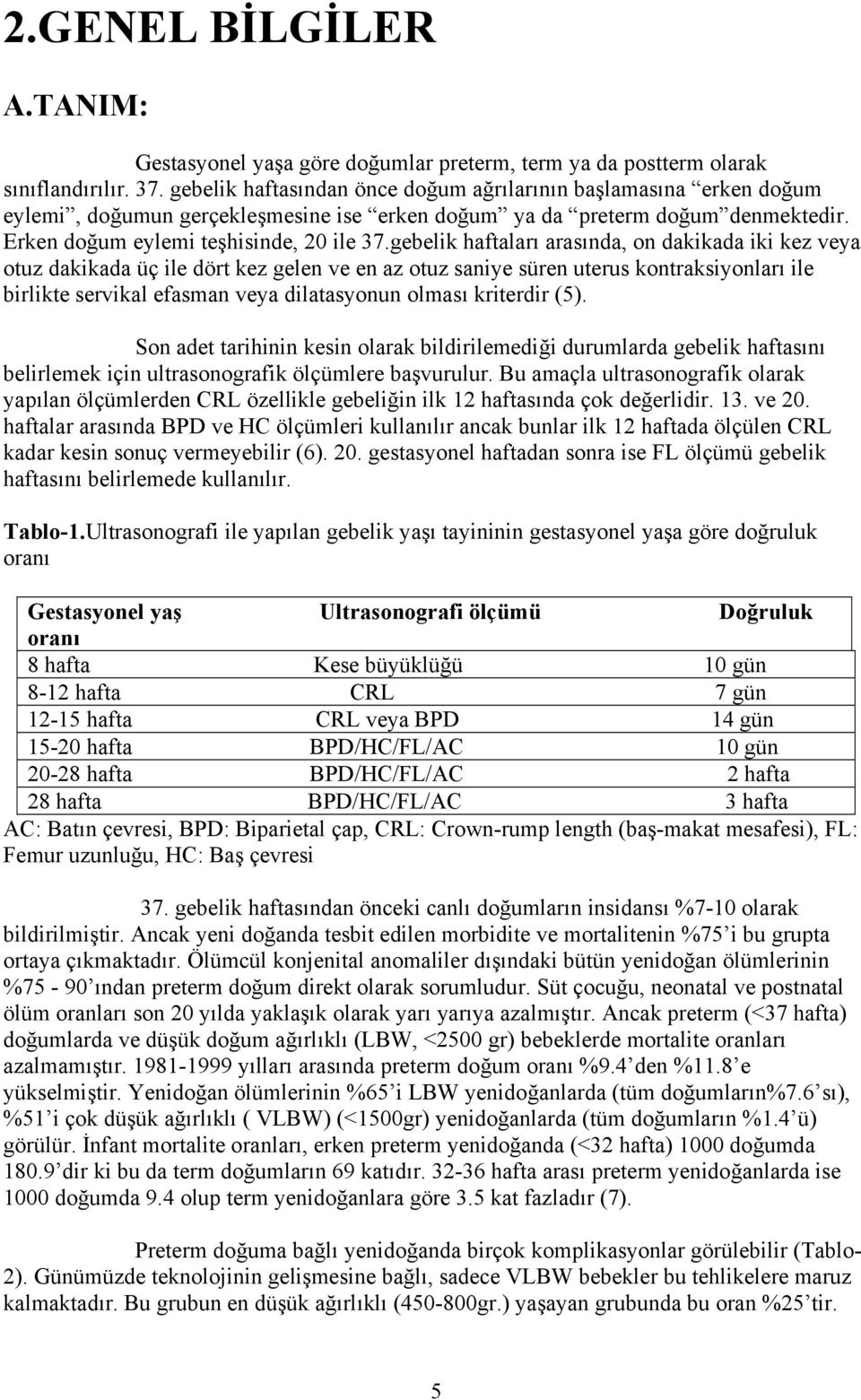 gebelik haftaları arasında, on dakikada iki kez veya otuz dakikada üç ile dört kez gelen ve en az otuz saniye süren uterus kontraksiyonları ile birlikte servikal efasman veya dilatasyonun olması