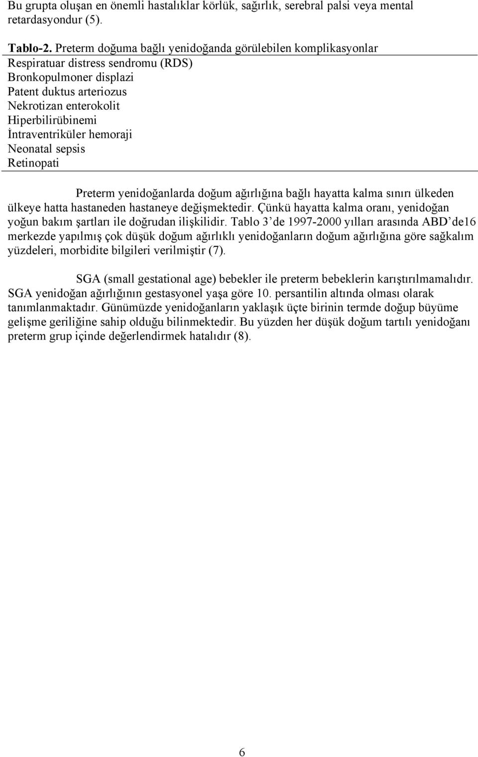 İntraventriküler hemoraji Neonatal sepsis Retinopati Preterm yenidoğanlarda doğum ağırlığına bağlı hayatta kalma sınırı ülkeden ülkeye hatta hastaneden hastaneye değişmektedir.