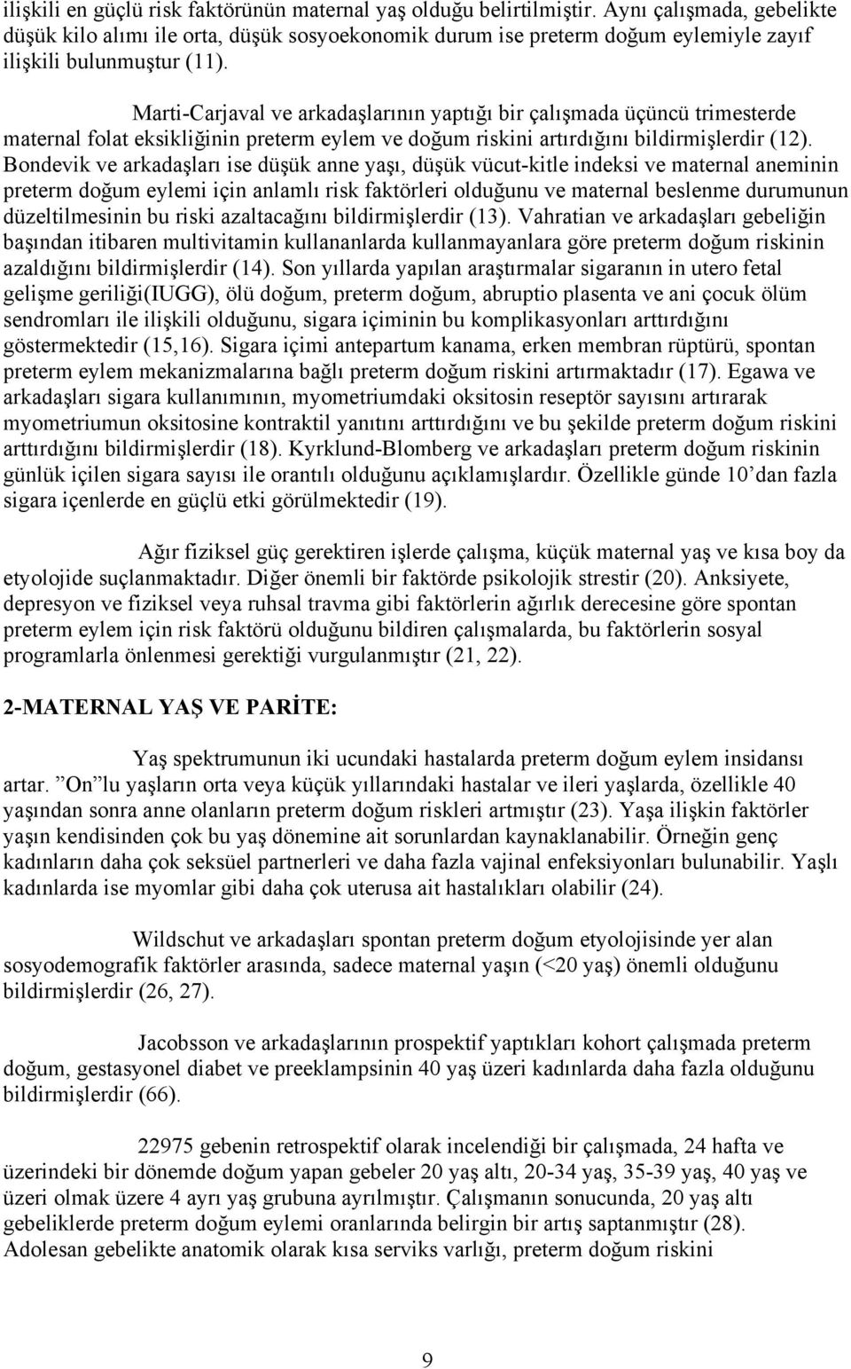 Marti-Carjaval ve arkadaşlarının yaptığı bir çalışmada üçüncü trimesterde maternal folat eksikliğinin preterm eylem ve doğum riskini artırdığını bildirmişlerdir (12).