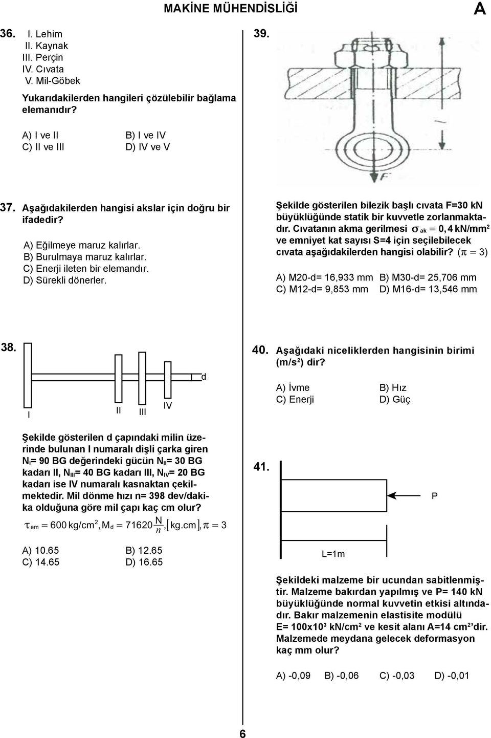 Şekilde gösterilen bilezik başlı cıvata F=30 kn büyüklüğünde statik bir kuvvetle zorlanmaktadır.