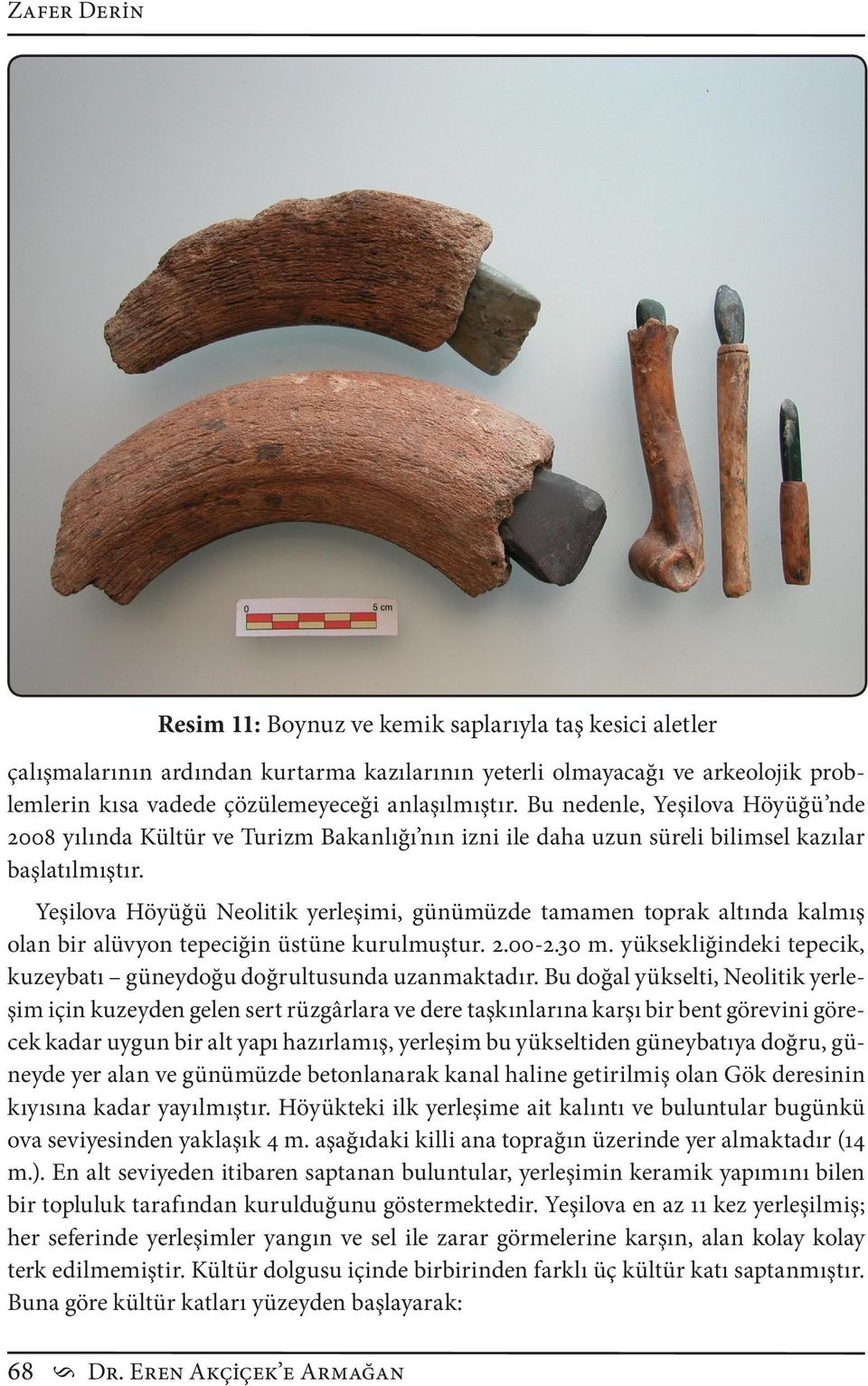 Yeşilova Höyüğü Neolitik yerleşimi, günümüzde tamamen toprak altında kalmış olan bir alüvyon tepeciğin üstüne kurulmuştur. 2.00-2.30 m.