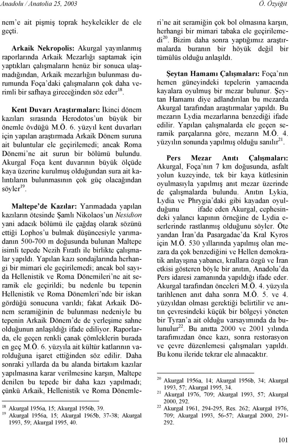 çalışmaların çok daha verimli bir safhaya gireceğinden söz eder 18. Kent Duvarı Araştırmaları: İkinci dönem kazıları sırasında Herodotos un büyük bir önemle övdüğü M.Ö. 6.