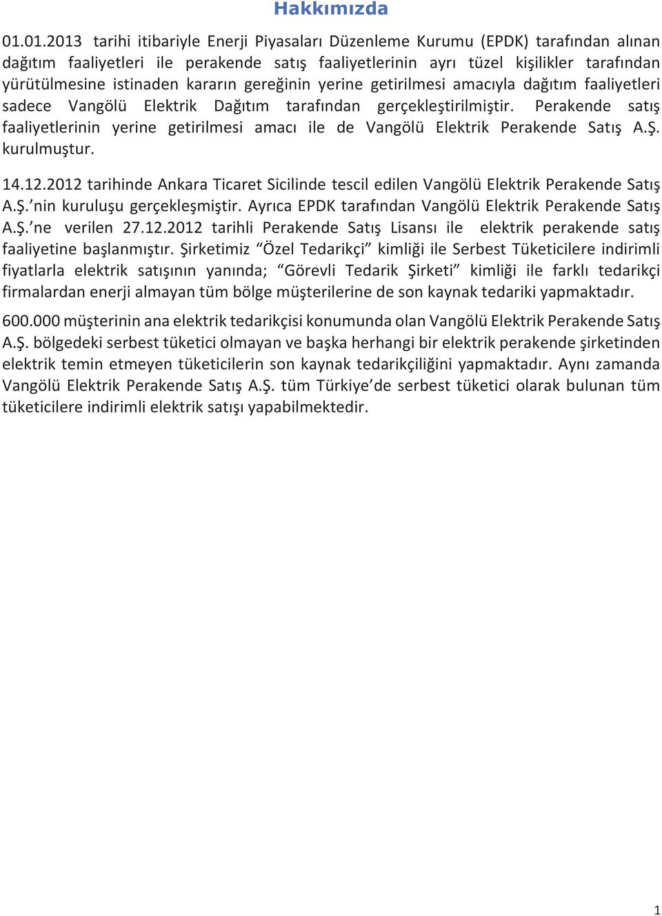 karar n gereğinin yerine getirilmesi amac yla dağ t m faaliyetleri sadece Vangölü Elektrik Dağ t m taraf ndan gerçekleştirilmiştir.