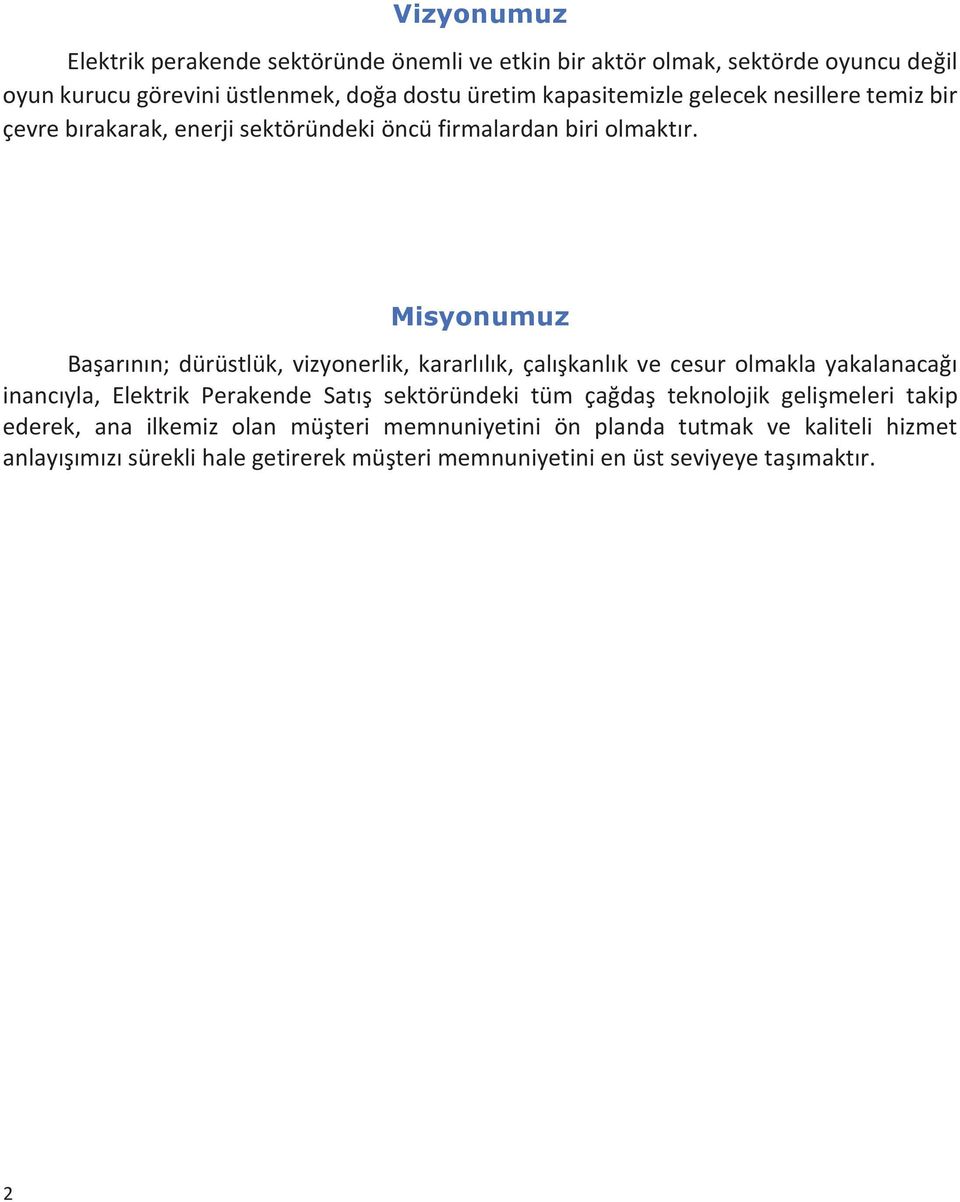 Misyonumuz Başar n n; dürüstlük, vizyonerlik, kararl l k, çal şkanl k ve cesur olmakla yakalanacağ inanc yla, Elektrik Perakende Sat ş sektöründeki tüm