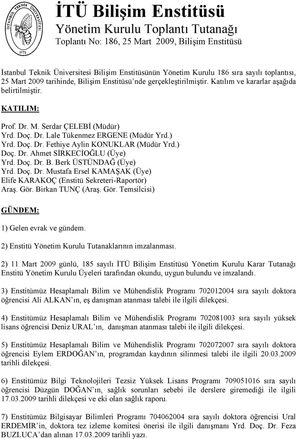 ) Yrd. Doç. Dr. Fethiye Aylin KONUKLAR (Müdür Yrd.) Doç. Dr. Ahmet SİRKECİOĞLU (Üye) Yrd. Doç. Dr. B. Berk ÜSTÜNDAĞ (Üye) Yrd. Doç. Dr. Mustafa Ersel KAMAŞAK (Üye) Elife KARAKOÇ (Enstitü Sekreteri-Raportör) Araş.