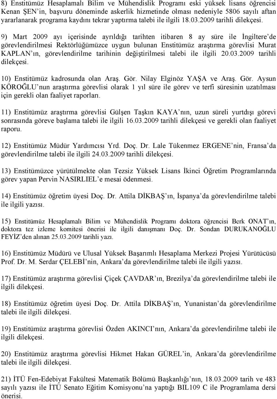 9) Mart 2009 ayı içerisinde ayrıldığı tarihten itibaren 8 ay süre ile İngiltere de görevlendirilmesi Rektörlüğümüzce uygun bulunan Enstitümüz araştırma görevlisi Murat KAPLAN ın, görevlendirilme