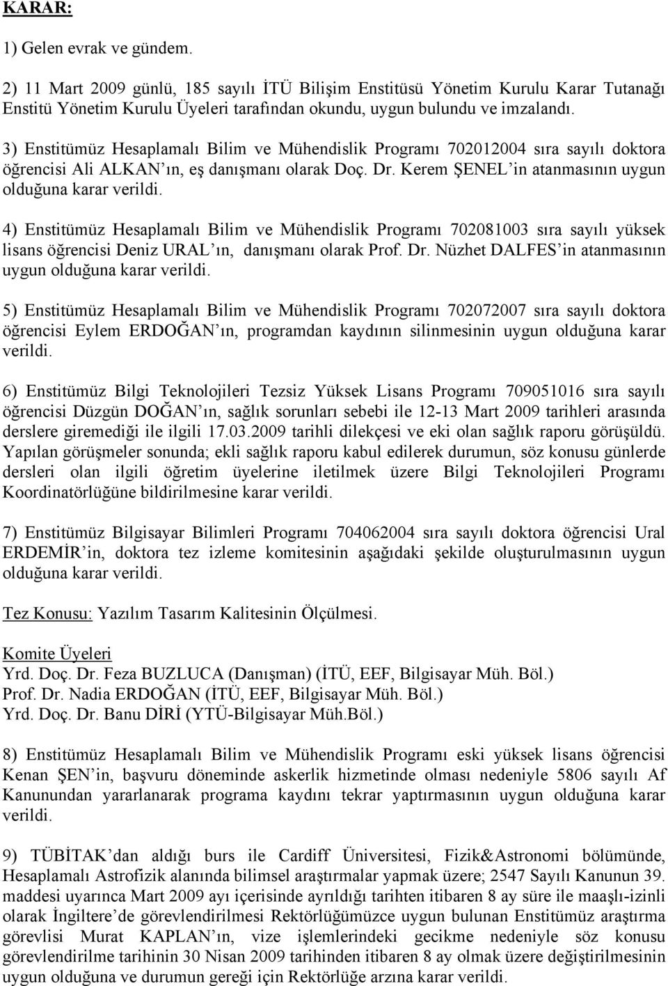 4) Enstitümüz Hesaplamalı Bilim ve Mühendislik Programı 702081003 sıra sayılı yüksek lisans öğrencisi Deniz URAL ın, danışmanı olarak Prof. Dr.