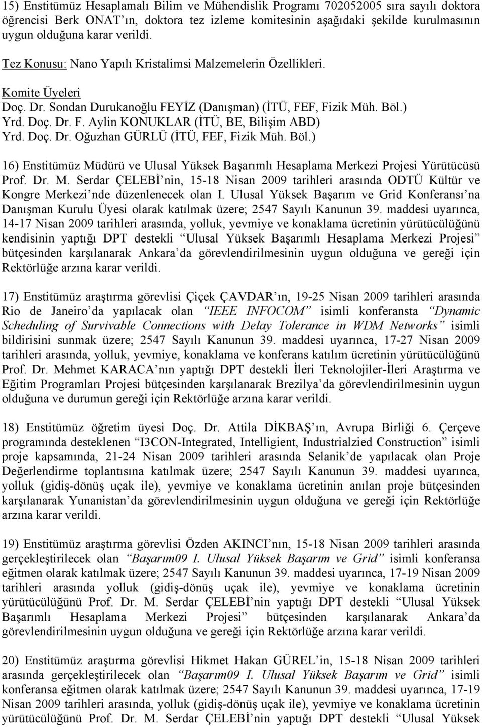 Doç. Dr. Oğuzhan GÜRLÜ (İTÜ, FEF, Fizik Müh. Böl.) 16) Enstitümüz Müdürü ve Ulusal Yüksek Başarımlı Hesaplama Merkezi Projesi Yürütücüsü Prof. Dr. M. Serdar ÇELEBİ nin, 15-18 Nisan 2009 tarihleri arasında ODTÜ Kültür ve Kongre Merkezi nde düzenlenecek olan I.