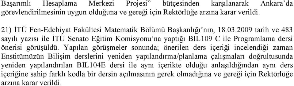 2009 tarih ve 483 sayılı yazısı ile İTÜ Senato Eğitim Komisyonu na yaptığı BIL109 C ile Programlama dersi önerisi görüşüldü.