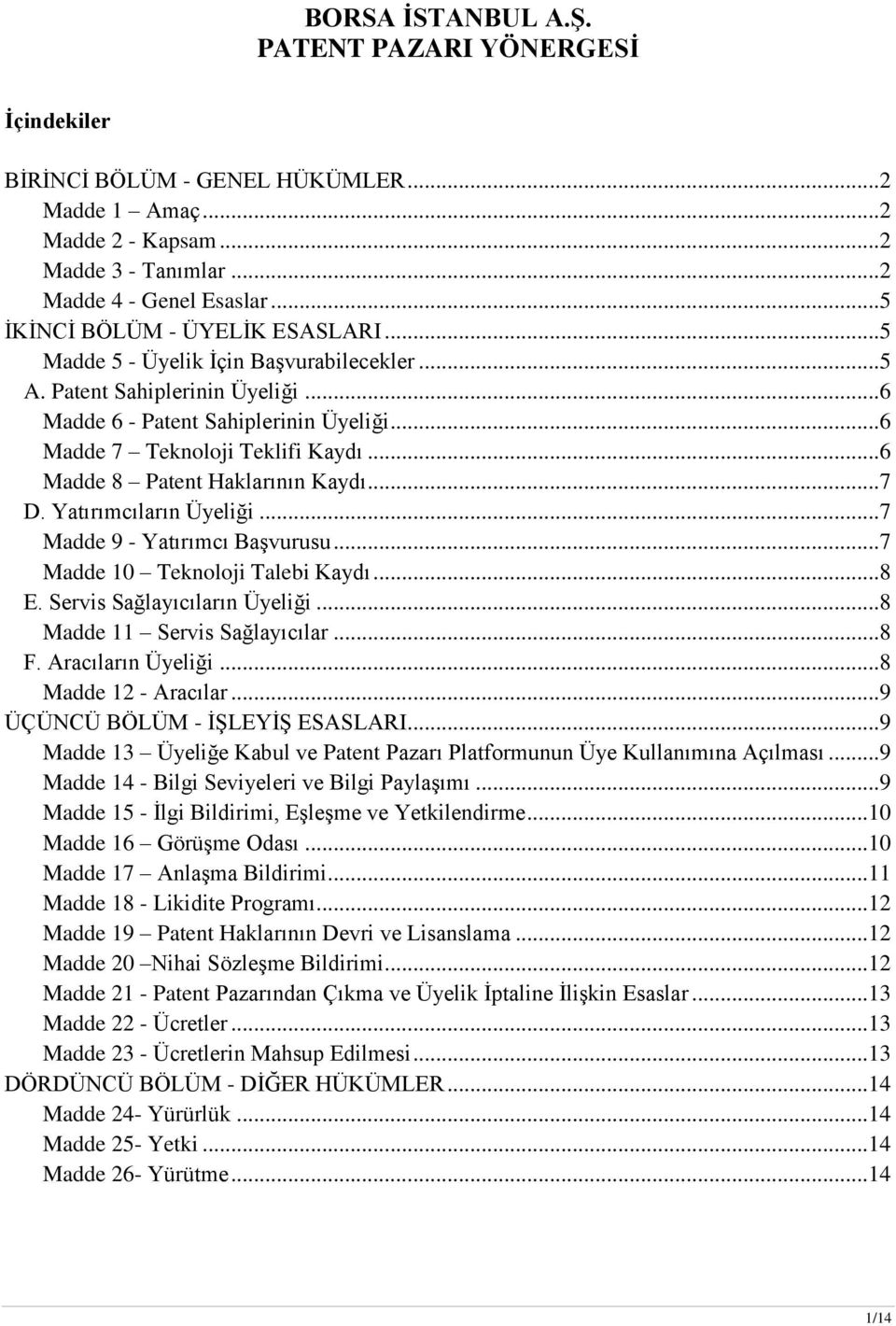 ..6 Madde 8 Patent Haklarının Kaydı...7 D. Yatırımcıların Üyeliği...7 Madde 9 - Yatırımcı BaĢvurusu...7 Madde 10 Teknoloji Talebi Kaydı...8 E. Servis Sağlayıcıların Üyeliği.