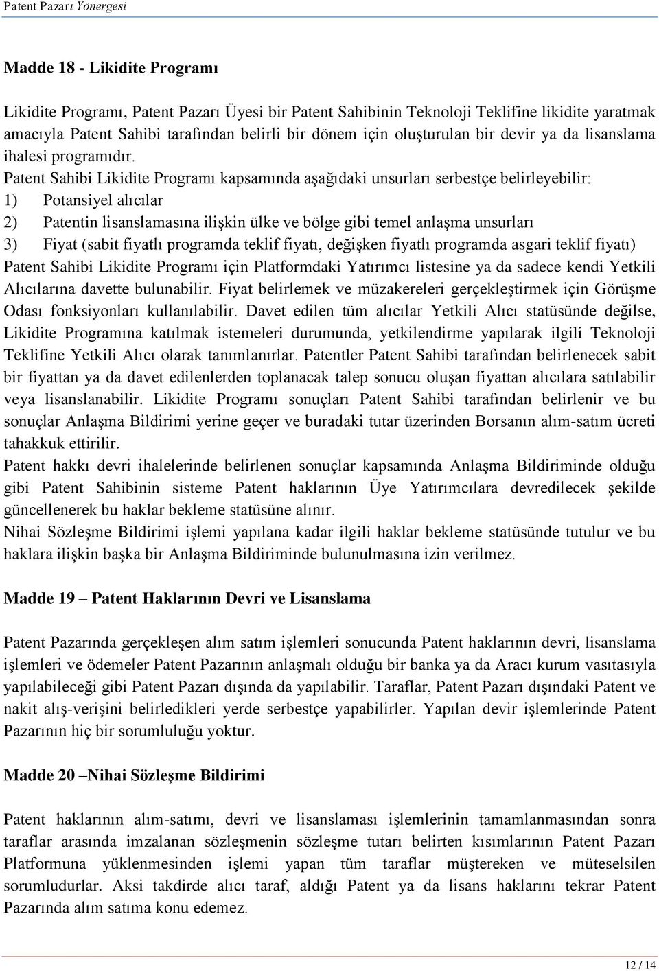 Patent Sahibi Likidite Programı kapsamında aģağıdaki unsurları serbestçe belirleyebilir: 1) Potansiyel alıcılar 2) Patentin lisanslamasına iliģkin ülke ve bölge gibi temel anlaģma unsurları 3) Fiyat