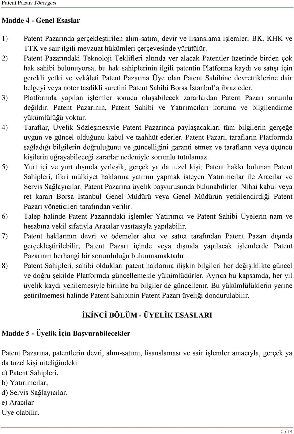 vekâleti Patent Pazarına Üye olan Patent Sahibine devrettiklerine dair belgeyi veya noter tasdikli suretini Patent Sahibi Borsa Ġstanbul a ibraz eder.