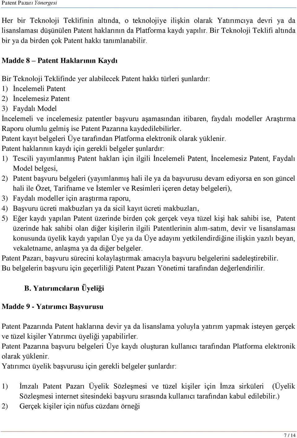 Madde 8 Patent Haklarının Kaydı Bir Teknoloji Teklifinde yer alabilecek Patent hakkı türleri Ģunlardır: 1) Ġncelemeli Patent 2) Ġncelemesiz Patent 3) Faydalı Model Ġncelemeli ve incelemesiz patentler