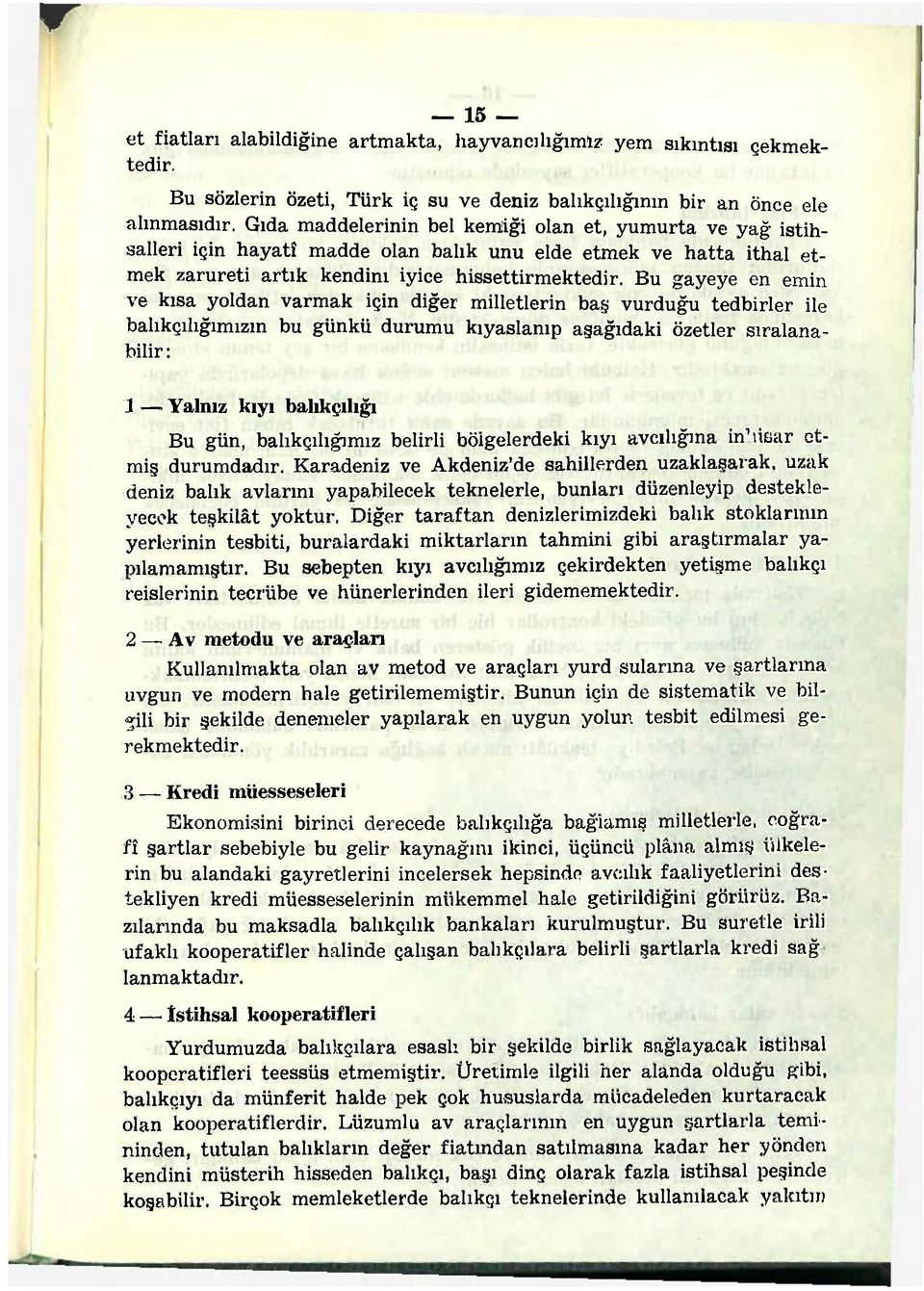 Bu gayeye en emin ve kısa yoldan varmak için diğer milletlerin baş vurduğu tedbirler ile balıkçılığımızın bu günkü durumu kıyaslanıp aşağıdaki özetler sıralanabilir: 1 Yalnız kıyı balıkçılığı Bu gün,