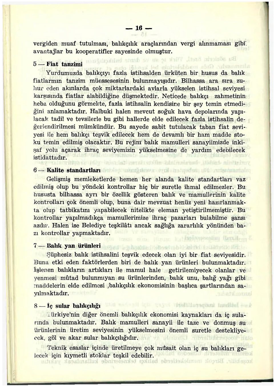 Bilhassa ara sıra zuhur eden akınlarda çok miktarlardaki avlarla yükselen istihsal seviyesi karşısında fiatlar alabildiğine düşmektedir.