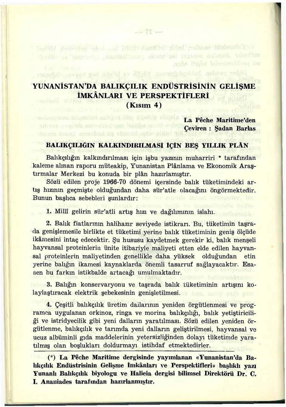 Sözü edilen proje 1966-70 dönemi içersinde balık tüketimindeki artış hızının geçmişte olduğundan daha sür'atle olacağını öngörmektedir. Bunun başlıca sebebleri şunlardır: 1.