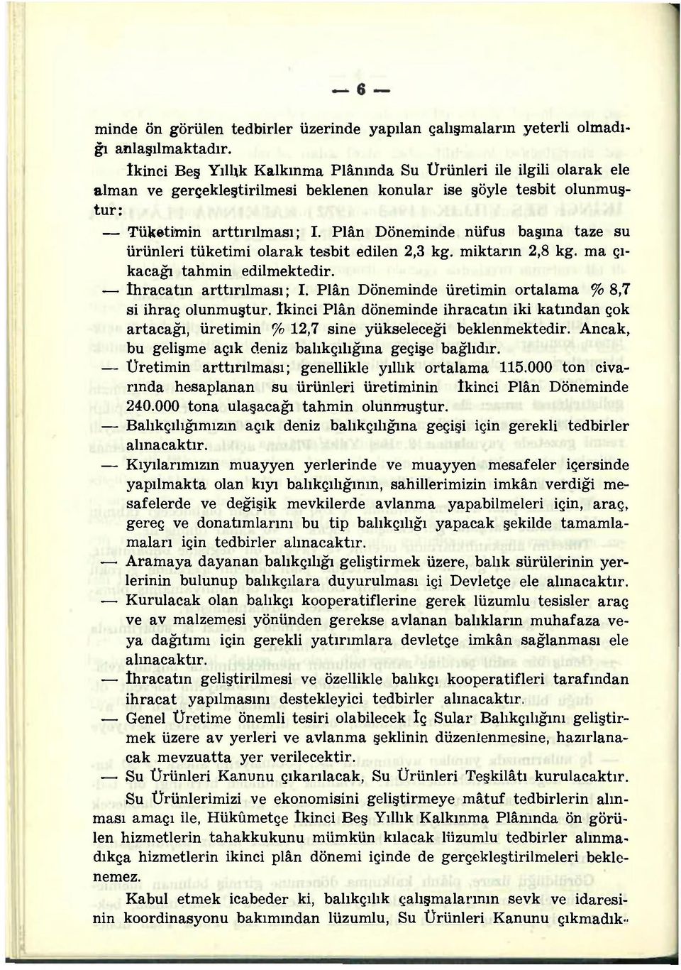 Plân Döneminde nüfus başına taze su ürünleri tüketimi olarak tesbit edilen 2,3 kg. miktarın 2,8 kg. ma çıkacağı tahmin edilmektedir. ihracatın arttırılması; I.