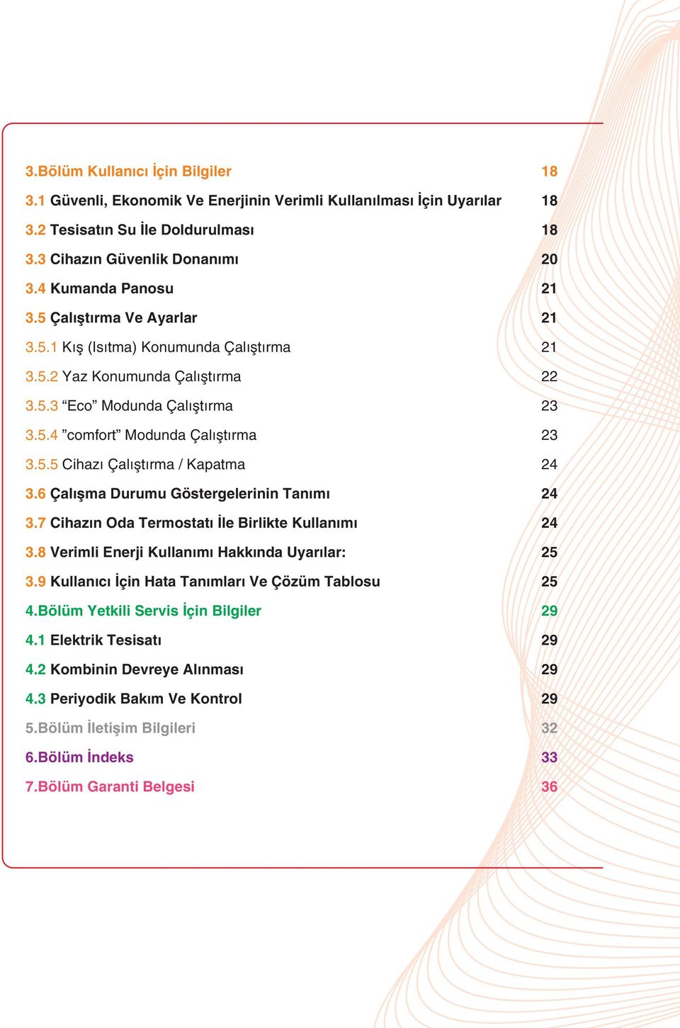 6 Çalışma Durumu Göstergelerinin Tanımı 24 3.7 Cihazın Oda Termostatı İle Birlikte Kullanımı 24 3.8 Verimli Enerji Kullanımı Hakkında Uyarılar: 25 3.