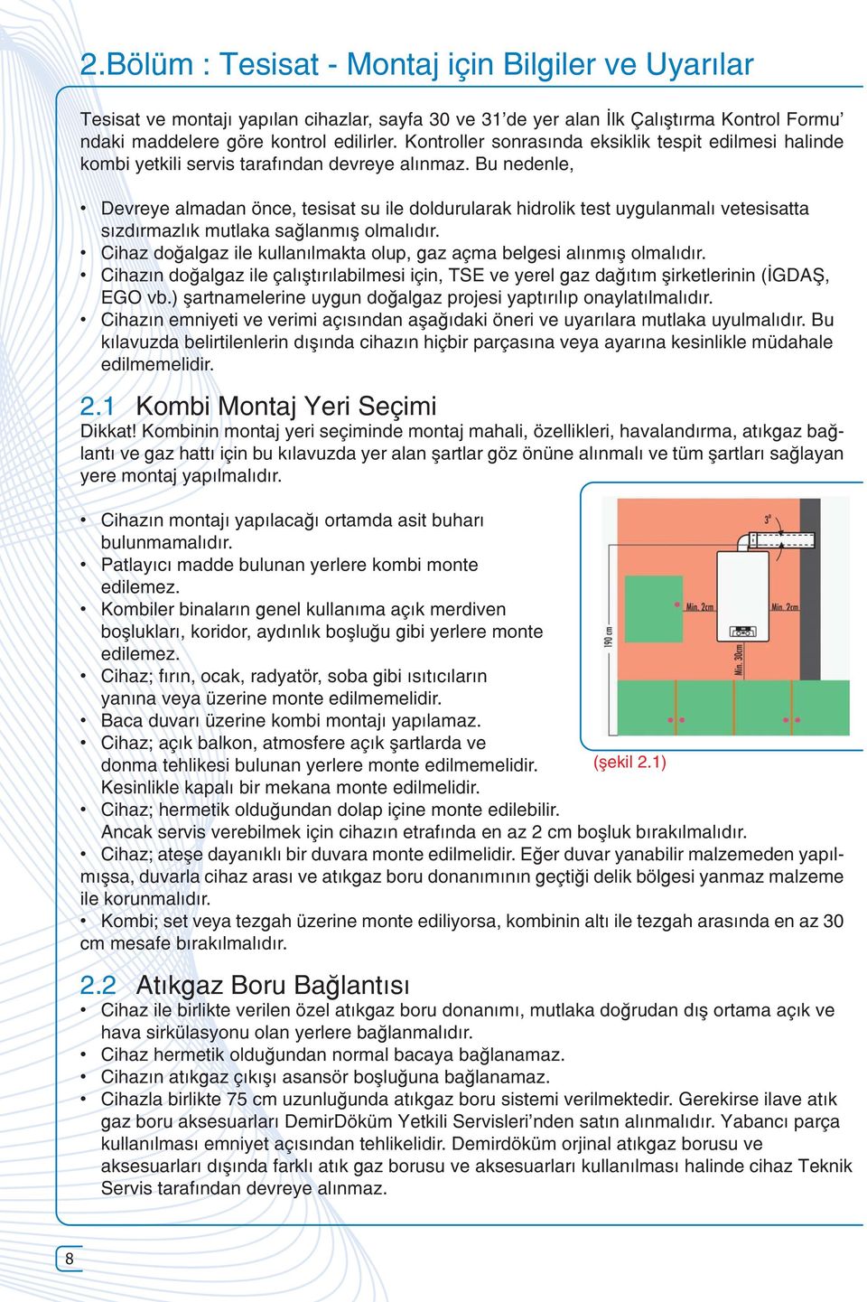 Bu nedenle, Devreye almadan önce, tesisat su ile doldurularak hidrolik test uygulanmalı vetesisatta sızdırmazlık mutlaka sağlanmış olmalıdır.