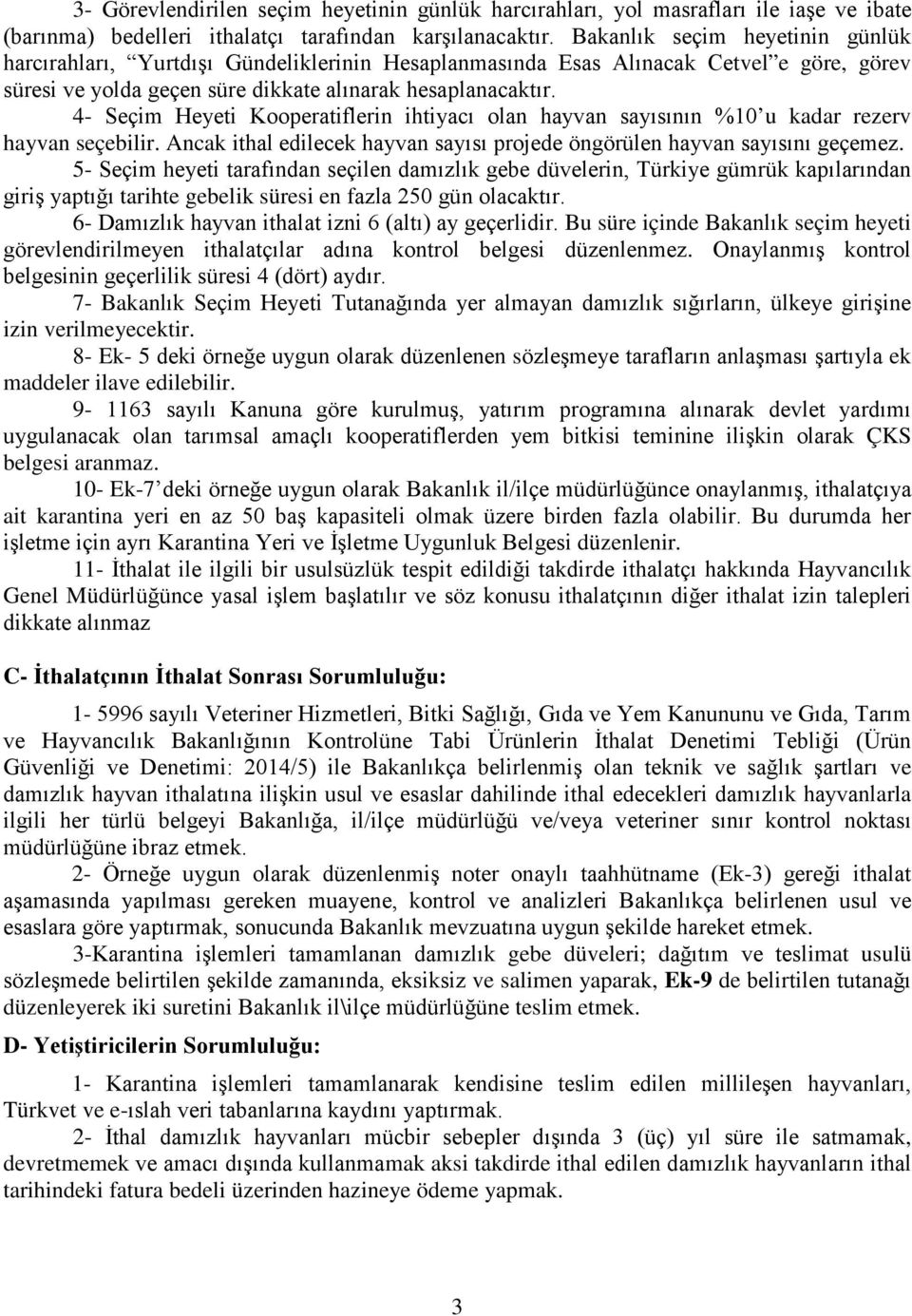 4- Seçim Heyeti Kooperatiflerin ihtiyacı olan hayvan sayısının %10 u kadar rezerv hayvan seçebilir. Ancak ithal edilecek hayvan sayısı projede öngörülen hayvan sayısını geçemez.