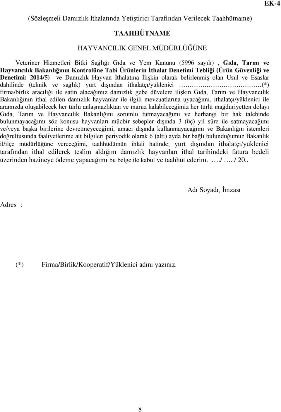 Esaslar dahilinde (teknik ve sağlık) yurt dışından ithalatçı/yüklenici (*) firma/birlik aracılığı ile satın alacağımız damızlık gebe düvelere ilişkin Gıda, Tarım ve Hayvancılık Bakanlığının ithal