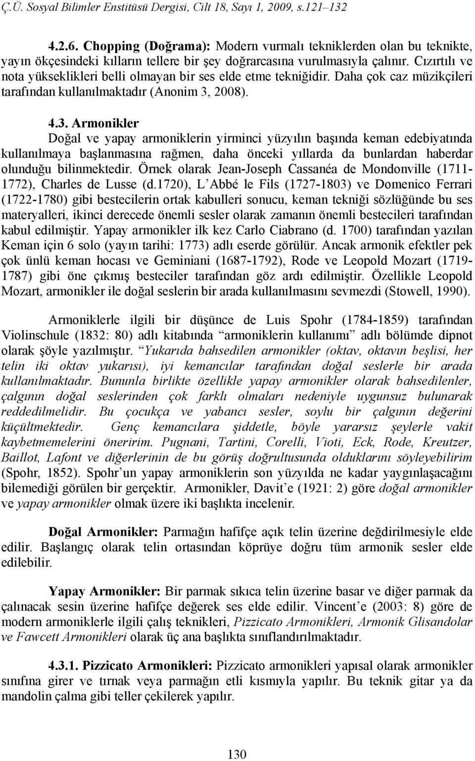 2008). 4.3. Armonikler Doğal ve yapay armoniklerin yirminci yüzyılın başında keman edebiyatında kullanılmaya başlanmasına rağmen, daha önceki yıllarda da bunlardan haberdar olunduğu bilinmektedir.