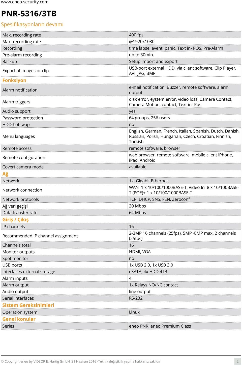 Remote configuration Covert camera mode Ağ Network Network connection Network protocols Ağ veri geçişi Data transfer rate Giriş / Çıkış IP channels 16 Recommended IP channel assignment Channels total