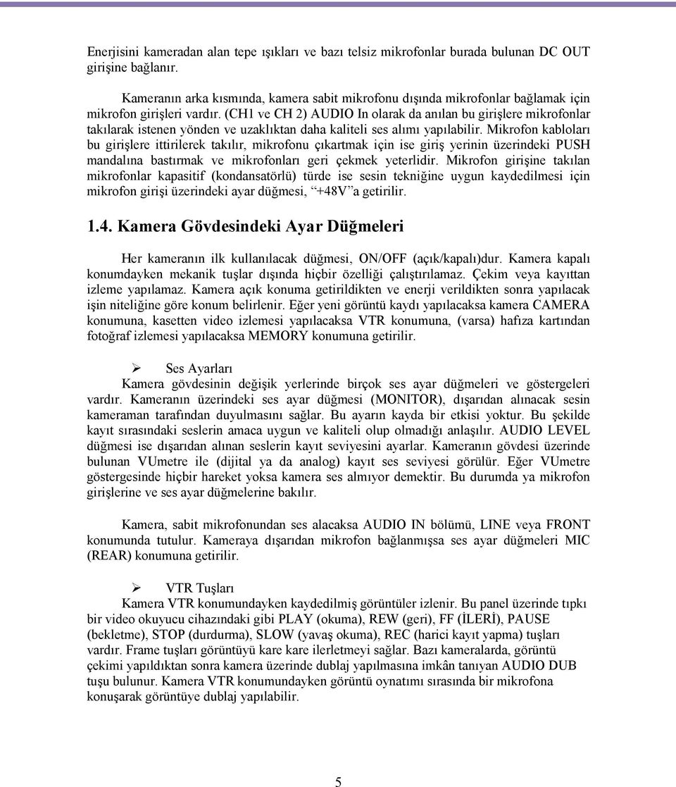 (CH1 ve CH 2) AUDIO In olarak da anılan bu girişlere mikrofonlar takılarak istenen yönden ve uzaklıktan daha kaliteli ses alımı yapılabilir.