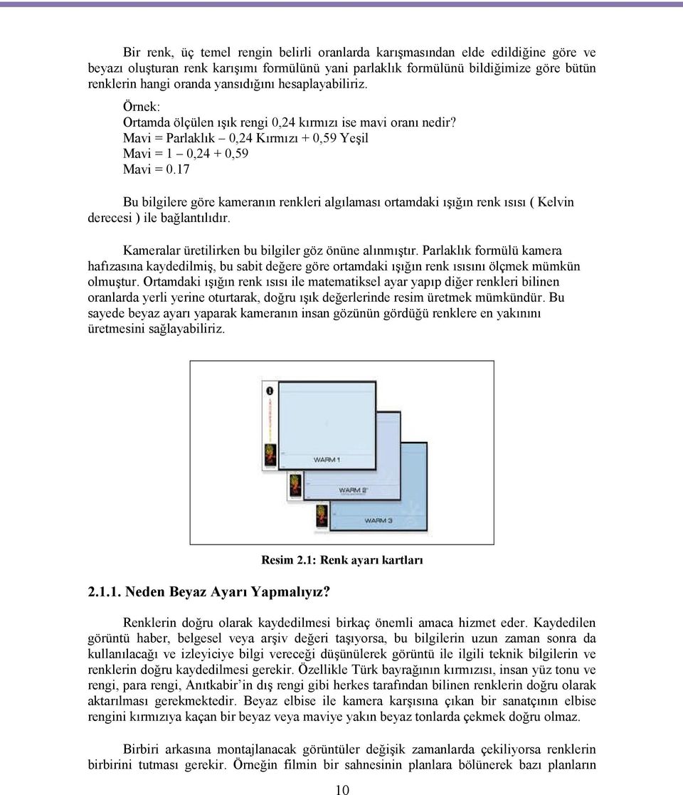 17 Bu bilgilere göre kameranın renkleri algılaması ortamdaki ışığın renk ısısı ( Kelvin derecesi ) ile bağlantılıdır. Kameralar üretilirken bu bilgiler göz önüne alınmıştır.
