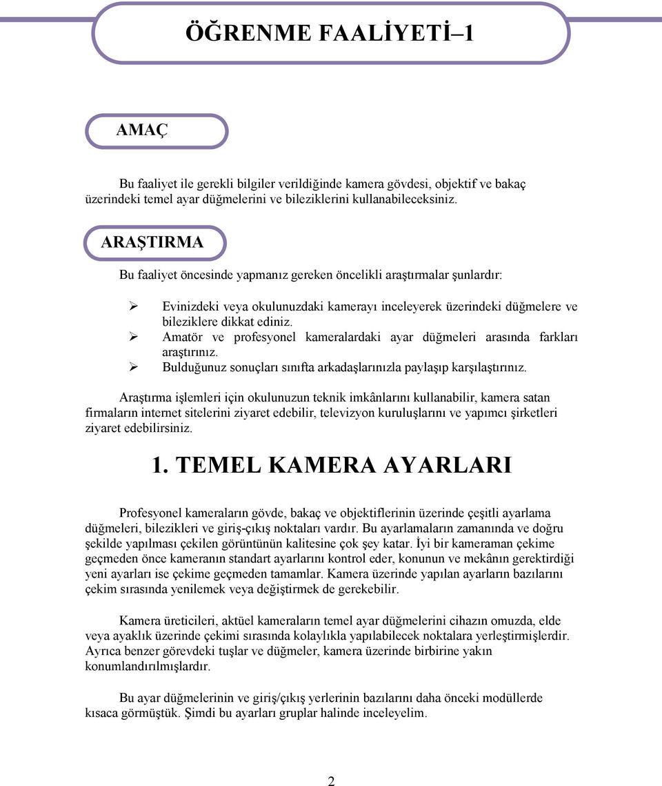 Amatör ve profesyonel kameralardaki ayar düğmeleri arasında farkları araştırınız. Bulduğunuz sonuçları sınıfta arkadaşlarınızla paylaşıp karşılaştırınız.