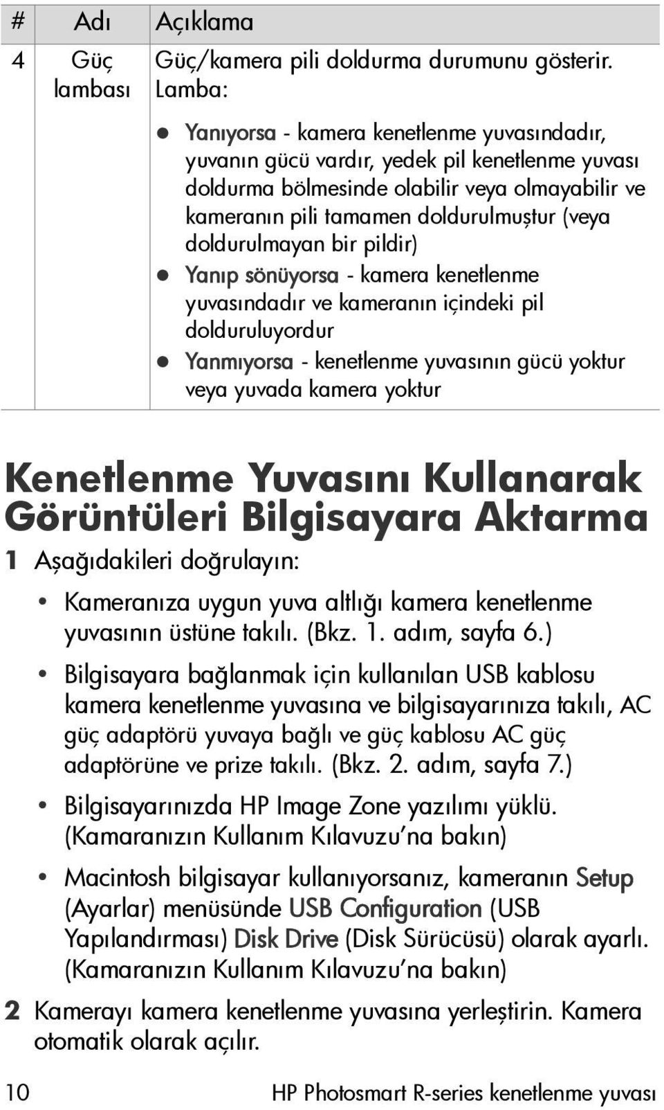 doldurulmayan bir pildir) Yanıp sönüyorsa - kamera kenetlenme yuvasındadır ve kameranın içindeki pil dolduruluyordur Yanmıyorsa - kenetlenme yuvasının gücü yoktur veya yuvada kamera yoktur Kenetlenme