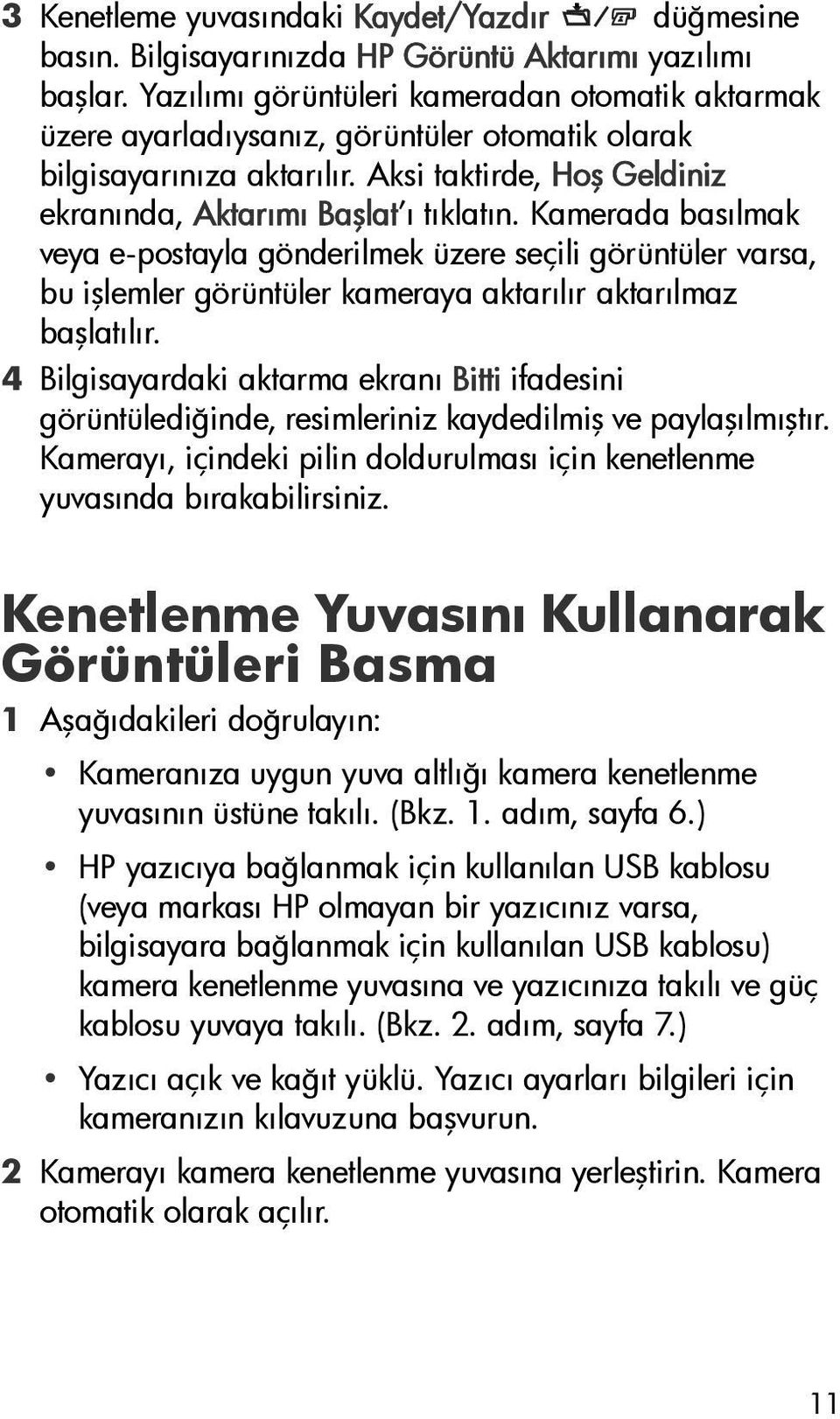 Kamerada basılmak veya e-postayla gönderilmek üzere seçili görüntüler varsa, bu işlemler görüntüler kameraya aktarılır aktarılmaz başlatılır.