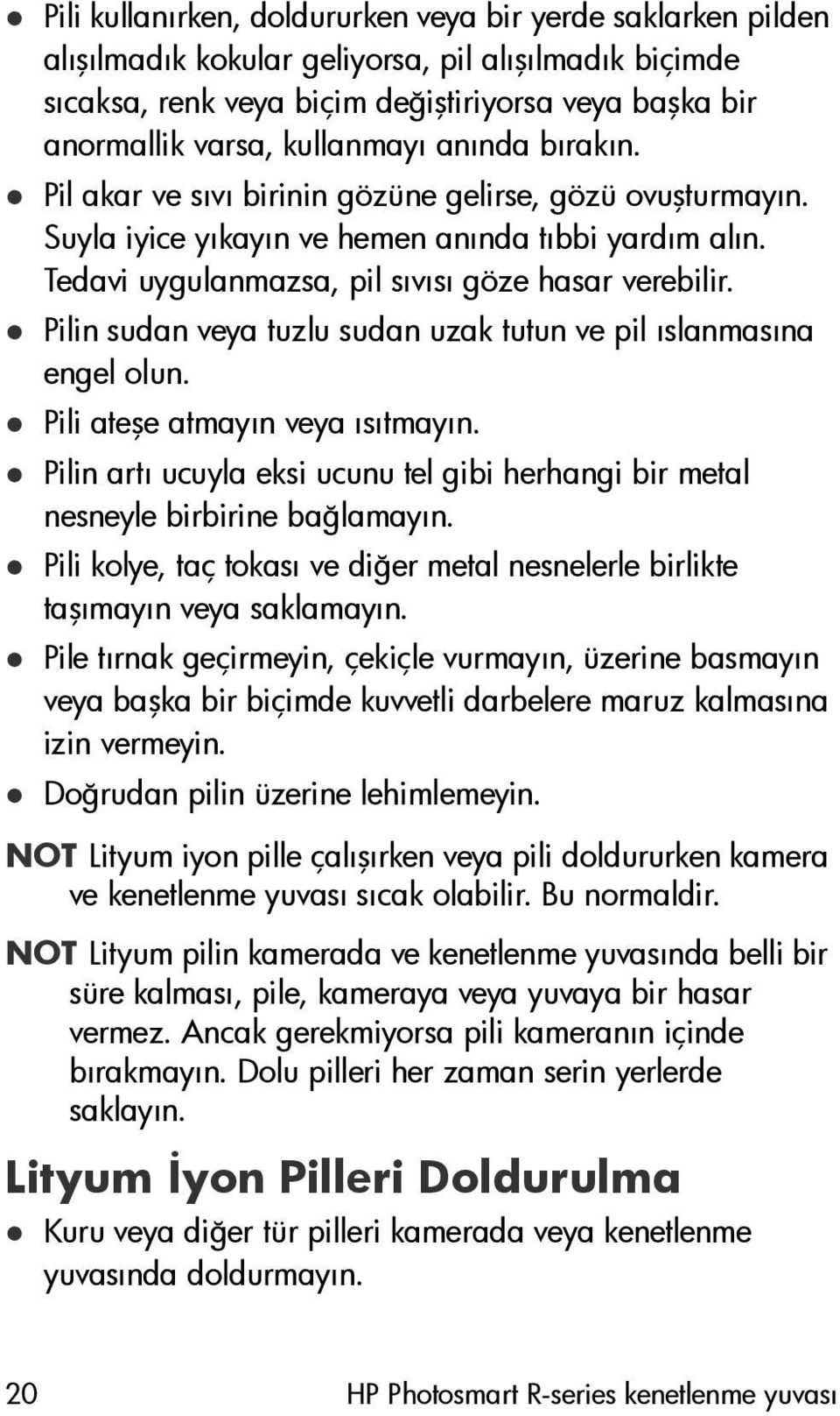 Pilin sudan veya tuzlu sudan uzak tutun ve pil ıslanmasına engel olun. Pili ateşe atmayın veya ısıtmayın. Pilin artı ucuyla eksi ucunu tel gibi herhangi bir metal nesneyle birbirine bağlamayın.